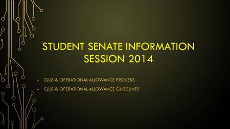 STUDENT SENATE INFORMATION SESSION 2014 - CLUB & OPERATIONAL ALLOWANCE PROCESS - CLUB & OPERATIONAL ALLOWANCE GUIDELINES.