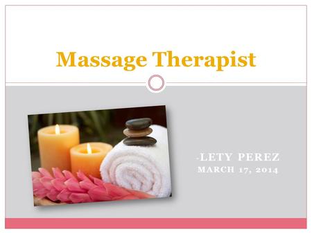 - LETY PEREZ MARCH 17, 2014 Massage Therapist. Table of Content What therapist Do ………………………… slide 3 Becoming a massage therapist ………. slide 4 Therapist's.