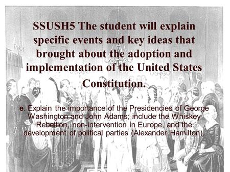 SSUSH5 The student will explain specific events and key ideas that brought about the adoption and implementation of the United States Constitution. e.
