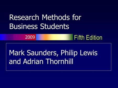 Fifth Edition Mark Saunders, Philip Lewis and Adrian Thornhill 2009 Research Methods for Business Students.