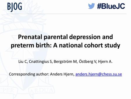 Prenatal parental depression and preterm birth: A national cohort study Liu C, Cnattingius S, Bergström M, Östberg V, Hjern A. Corresponding author: Anders.