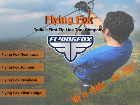 Flying Fox India’s First Zip Line Tour Company Flying Fox Neemrana Flying Fox Jodhpur Flying Fox Rishikesh Flying Fox Kikar Lodge.
