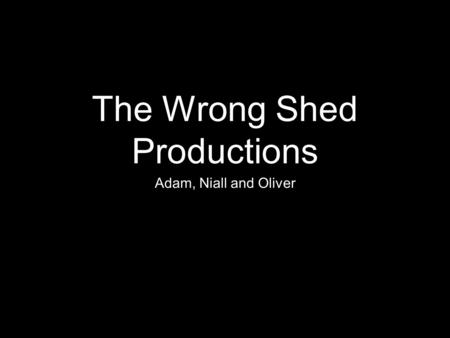 The Wrong Shed Productions Adam, Niall and Oliver.