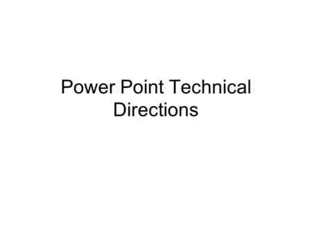 Power Point Technical Directions. Change Font: Size, Type, Color Size: –On the top toolbar, click on the arrow next to the number in a white box (not.