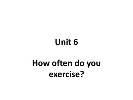 Unit 6 How often do you exercise?. 1) Oral practice: p.36 Everyone goes around the class Ask your classmates as many as you can 1 minutes.