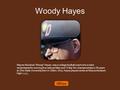 Woody Hayes Wayne Woodrow “Woody” Hayes was a college football coach who is best remembered for winning five national titles and 13 Big Ten championships.