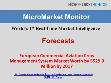 World’s 1 st Real Time Market Intelligence European Commercial Aviation Crew Management System Market Worth by $529.0 Million by 2017 MicroMarket Monitor.