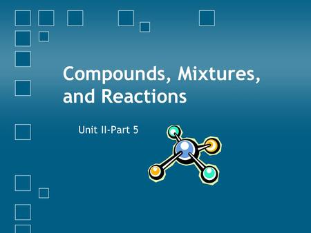Compounds, Mixtures, and Reactions Unit II-Part 5.