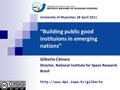 “Building public good instituions in emerging nations” Gilberto Câmara Director, National Institute for Space Research Brazil