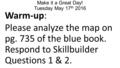 Make it a Great Day! Tuesday May 17 th 2016 Warm-up: Please analyze the map on pg. 735 of the blue book. Respond to Skillbuilder Questions 1 & 2.