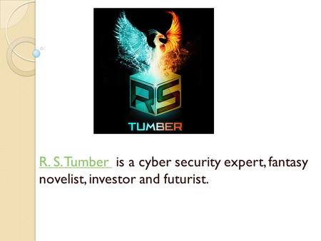 R. S. Tumber R. S. Tumber is a cyber security expert, fantasy novelist, investor and futurist.