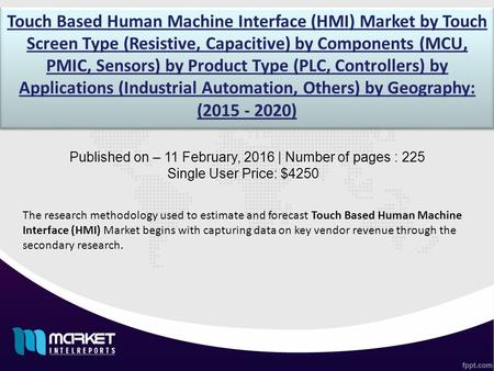 Touch Based Human Machine Interface (HMI) Market by Touch Screen Type (Resistive, Capacitive) by Components (MCU, PMIC, Sensors) by Product Type (PLC,
