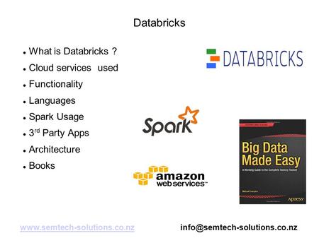 Databricks What is Databricks ? Cloud services used Functionality Languages Spark Usage 3 rd Party Apps Architecture Books
