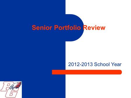 Senior Portfolio Review 2012-2013 School Year. Your Portfolio Folder Do you know where it is? Remember, to keep your folder in a safe place at home and.