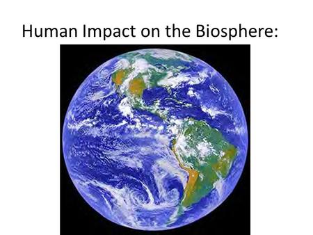 Human Impact on the Biosphere:. Natural Resources  Renewable Resource: nature can replace it in the near future.  Sustainable Yield: the replacement.