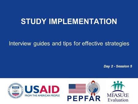 STUDY IMPLEMENTATION Day 2 - Session 5 Interview guides and tips for effective strategies.