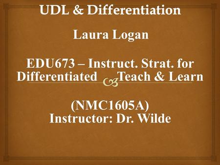 Laura Logan EDU673 – Instruct. Strat. for Differentiated Teach & Learn EDU673 – Instruct. Strat. for Differentiated Teach & Learn (NMC1605A) Instructor: