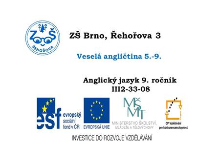 ZŠ Brno, Řehořova 3 Veselá angličtina 5.-9. Anglický jazyk 9. ročník III2-33-08.