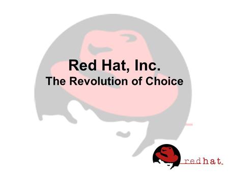 Red Hat, Inc. The Revolution of Choice. Red Hat, Inc. Founded in 1995 –Bob Young, CEO - Co-founder –Marc Ewing, CTO - Co-founder Headquartered in Research.