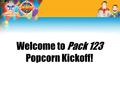 Welcome to Pack 123 Popcorn Kickoff!. It’s going to be an AWESOME year. This year, our pack is planning to: Activity OneDate One Activity TwoDate Two.