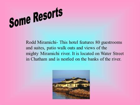Rodd Miramichi- This hotel features 80 guestrooms and suites, patio walk outs and views of the mighty Miramichi river. It is located on Water Street in.