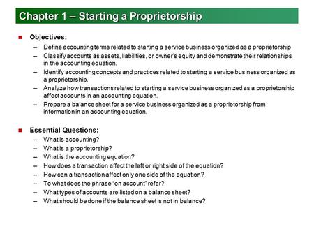 Chapter 1 – Starting a Proprietorship n Objectives: –Define accounting terms related to starting a service business organized as a proprietorship –Classify.