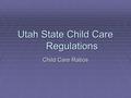 Utah State Child Care Regulations Child Care Ratios.