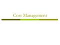 Cost Management. 2  Component of Managerial Accounting system ...focuses on improving the organisation ’ s cost effectiveness through understanding.