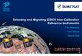 1EUM/RSP/VWG/16/850624 Tim Hewison Tom Stone Manik Bali Selecting and Migrating GSICS Inter-Calibration Reference Instruments.