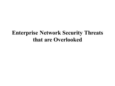 Enterprise Network Security Threats that are Overlooked.