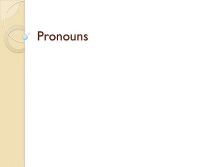 Pronouns. Subject Pronouns Take the place of a noun that is used as the subject of the sentence. They are found at the beginning of a phrase or clause.