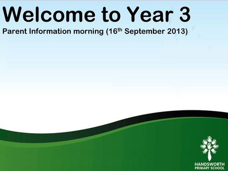 Welcome to Year 3 Parent Information morning (16 th September 2013)