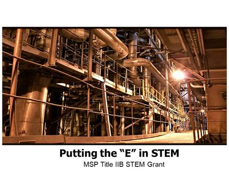 Putting the “E” in STEM MSP Title IIB STEM Grant.
