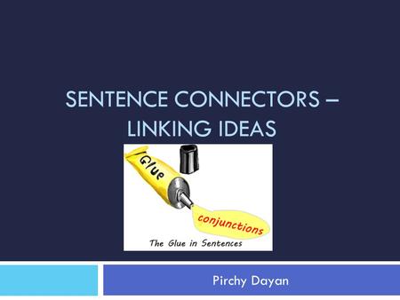 SENTENCE CONNECTORS – LINKING IDEAS Pirchy Dayan.