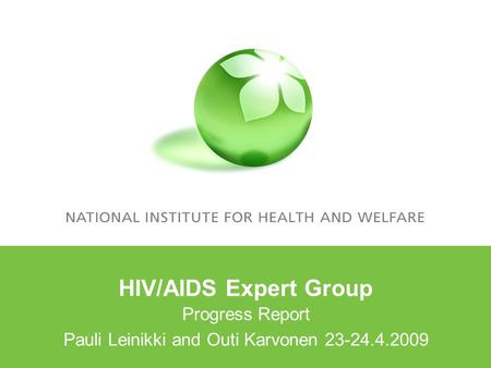 HIV/AIDS Expert Group Progress Report Pauli Leinikki and Outi Karvonen 23-24.4.2009.