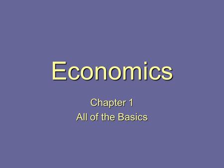 Economics Chapter 1 All of the Basics. Scarcity The Fundamental Economic Problem is….. Scarcity –is the condition where unlimited human wants face limited.