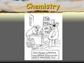 ChemistryChemistry. Early Chemistry Dirt  Early Chemists only believed in 1 element: Dirt 4 elements  Later Chemists believed in 4 elements: Air Earth.