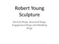 Robert Young Sculpture Eternity Rings, Diamond Rings, Engagement Rings and Wedding Rings.