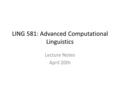 LING 581: Advanced Computational Linguistics Lecture Notes April 20th.