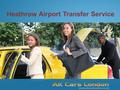 Page  1 Heathrow Airport Transfer Service. Page  2 AK Cars London provides 24 hour taxi services to airport transfers to London Heathrow, Gatwick, Stansted,