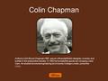 Colin Chapman Anthony Colin Bruce Chapman CBE was an influential British designer, inventor, and builder in the automotive industry. In 1952 he founded.