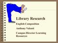 Library Research English Composition Anthony Valenti Campus Director Learning Resources.