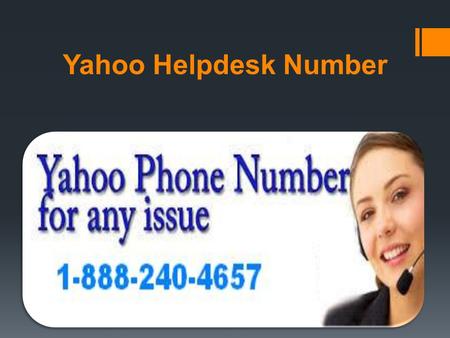 Yahoo Helpdesk Number. Yahoo Phone Number 1-888-240-4657 When an individual face any account related or email id related difficulties then he must need.