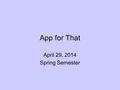 App for That April 29, 2014 Spring Semester. Topic Today’s topic: