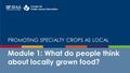 PROMOTING SPECIALTY CROPS AS LOCAL Module 1: What do people think about locally grown food?
