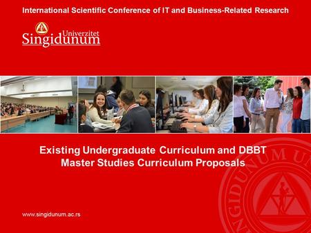 Existing Undergraduate Curriculum and DBBT Master Studies Curriculum Proposals International Scientific Conference of IT and Business-Related Research.