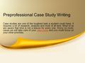 Preprofessional Case Study Writing Case studies are one of the toughest task a student could have. It requires a lot of research, analysis and most of.