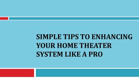 SIMPLE TIPS TO ENHANCING YOUR HOME THEATER SYSTEM LIKE A PRO.