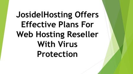 JosidelHosting Offers Effective Plans For Web Hosting Reseller With Virus Protection.