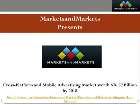 MarketsandMarkets Presents Cross-Platform and Mobile Advertising Market worth $76.57 Billion by 2018